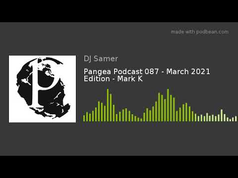 Pangea Podcast 087 - March 2021 Edition - Mark K