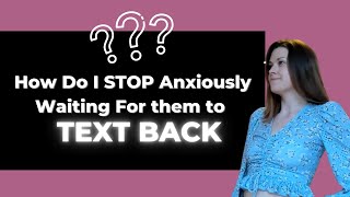 How to Stop Waiting For Their Text Back (for Anxious Attachment)