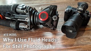 Approaching the Scene 095: Why I Use Fluid Heads For Still Photography
