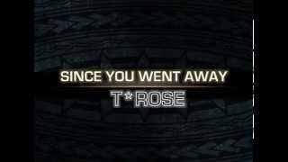 T*ROSE - Since You Went Away