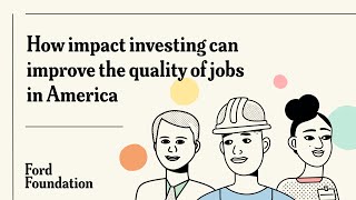 How impact investing can improve the quality of jobs in America.