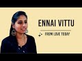 Love Today Ennai Vittu Female Cover Version Pradeep Ranganathan Yuvan Shankar Raja