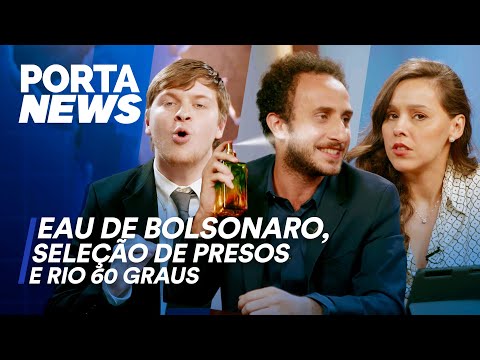 PORTA NEWS: EAU DE BOLSONARO, SELEÇÃO DE PRESOS E RIO 60 GRAUS