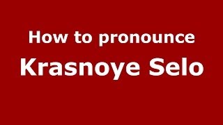 How to pronounce Krasnoye Selo