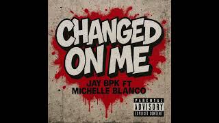 Download lagu Jay BPK - Changed On Me Ft. Michelle Blanco  mp3