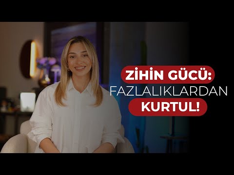 ZİHİN GÜCÜ : Fazlalıklardan kurtul!