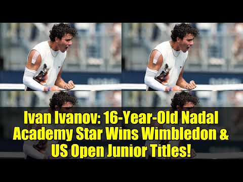 Ivan Ivanov: 16-Year-Old Nadal Academy Star Wins Wimbledon & US Open Junior Titles!