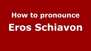How to pronounce Eros Schiavon