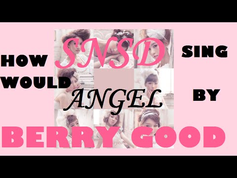 How would Girls' Generation sing Angel by Berry Good