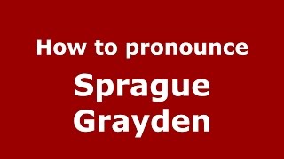 How to pronounce Sprague Grayden