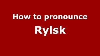 How to pronounce Rylsk