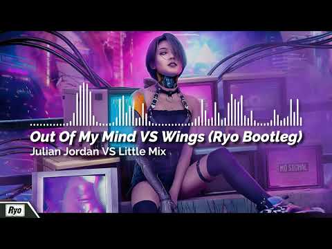 Julian Jordan VS Little Mix - Out Of My Mind VS Wings (Ryo Bootleg) [Free DL]