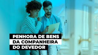 Quando é possível penhorar os bens da companheira do devedor?