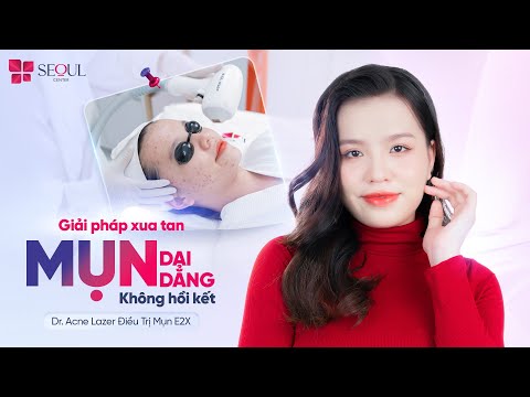 GIẢI PHÁP VÀNG DỨT ĐIỂM MỤN: DR - ACNE LASER ĐIỀU TRỊ MỤN E2X