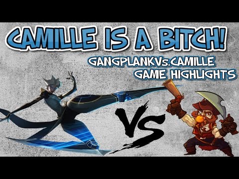 CAMILLE IS A BITCH! | GANGPLANK VS. CAMILLE GAME HIGHLIGHTS!