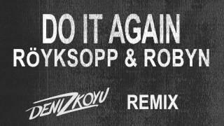 Röyksopp & Robyn - Do It Again (Deniz Koyu Remix) (Preview)