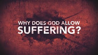 Why Does God Allow Suffering?