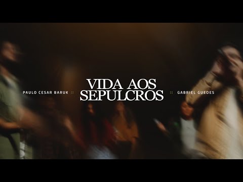 Paulo Cesar Baruk, Gabriel Guedes - Vida Aos Sepulcros (Vídeo Oficial)