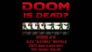 Doom Is Dead? Podcast - #10 Alex Mayfield (ZDCTF, Doom Unity, Odamex, Duel40)