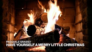 Pasquale Grasso – Have Yourself a Merry Little Christmas (Official Fireplace Video)