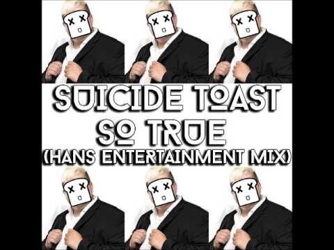 SUICIDE TOAST - SO TRUE (HANS ENTERTAINMENT MIX)
