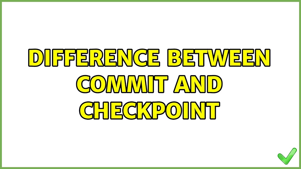 Difference between commit and checkpoint (2 Solutions!!)