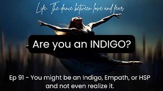 Are you an INDIGO, Empath or HSP? Do you know? LIFE: The DANCE between LOVE and fear Ep 91