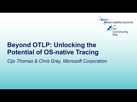 Beyond OTLP: Unlocking the Potential of OS-native Tracing - Cijo Thomas & Chris Gray