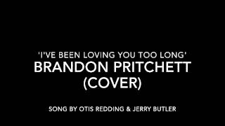 I&#39;ve Been Loving You Too Long (to stop now)  By Brandon Pritchett