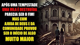 UMA VILA INTEIRA É DESTRUÍDA POR UMA TEMPESTADE, MAS A FÉ EM DEUS AJUDA A RECONSTRUÍ-LA
