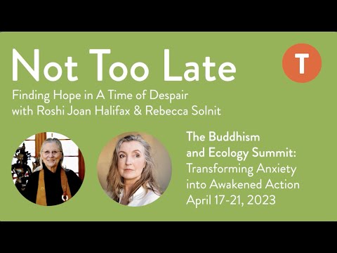 Not Too Late: Finding Hope in a Time of Despair with Roshi Joan Halifax & Rebecca Solnit