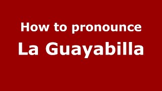 How to pronounce La Guayabilla
