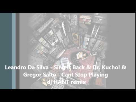 Leandro Da Silva   Sing It Back & Dr  Kucho! & Gregor Salto   Cant Stop Playing dj HANT remix