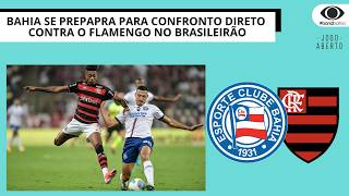 BAHIA SE PREPAPRA PARA CONFRONTO DIRETO CONTRA O FLAMENGO NO BRASILEIRÃO | JOGO ABERTO BA