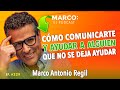 Cómo Comunicarte Y Ayudar A Alguien Que No Se Deja Ayudar Marco Antonio Regil