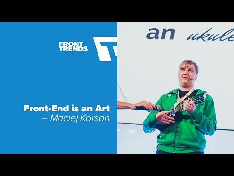 Lightning Talk: Front-End is an Art – Maciej Korsan / Front-Trends 2016
