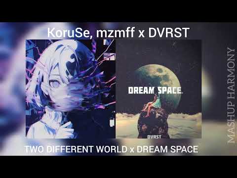 TWO DIFFERENT WORLD x DREAM SPACE - KoruSe, mzmff x DVRST - Mashup