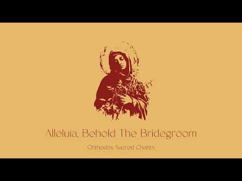 Orthodox Sacred Chants | Alleluia, Behold The Bridegroom