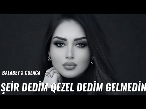 Şeir Dedim Qezəl Dedim Gəlmədin Sənə Hamıdan Gözəl Dedim Gəlmədin & Balabey Gülağa 2025
