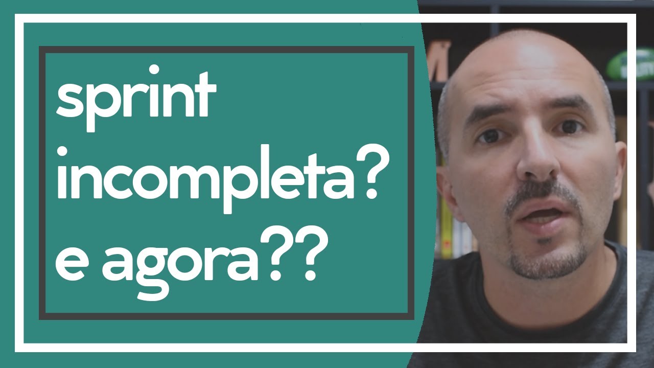 A SPRINT ACABOU COM ITENS INCOMPLETOS! E AGORA?