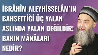 İbrâhîm Aleyhisselâm’ın Bahsettiği Üç Yalan Aslında Yalan Değildir! Bakın Mânâları Nedir?