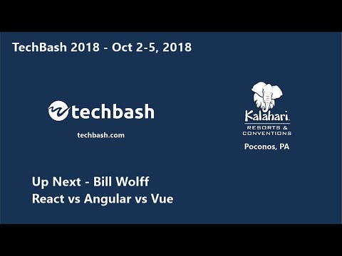 TechBash 2018 - Bill Wolff: React vs Angular vs Vue