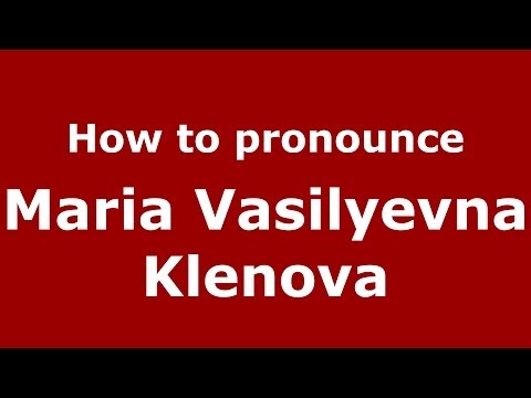 How to pronounce Maria Vasilyevna Klenova (Russian/Russia) - PronounceNames.com