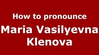 How to pronounce Maria Vasilyevna Klenova