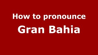 How to pronounce Gran Bahia