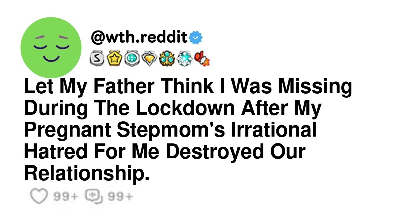 Let My Father Think I Was Missing During The Lockdown After My Pregnant Stepmom's Irrational Hat...