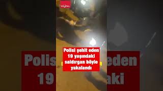 İstanbul 'da polis Şeyda Yılmaz'ı şehit eden 19 yaşındaki saldırgan yakalandı #s