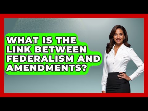 What Is The Link Between Federalism And Amendments? - Retired Voters Brief