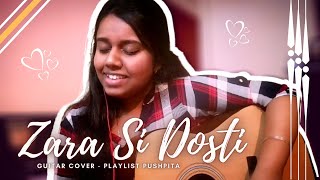 Zara Si Dosti - Guitar Cover | Female Version | Arijit Singh | Playlist Pushpita