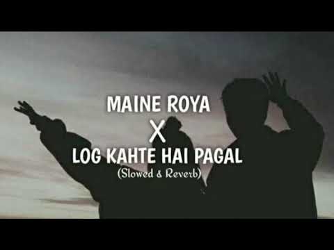 Maine Royaan X Log Khete Hain Pagal | Slowed Reverb | Lofi Song | Lofi_747